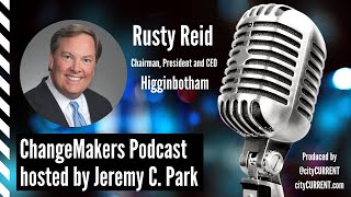 ChangeMakers Podcast Interview with Rusty Reid, Chairman, President and CEO of Higginbotham