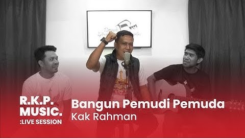 Kak Rahman - Bangun Pemudi Pemuda - RKP MUSIC : LIVE SESSION