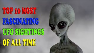 Top 10 Most Fascinating UFO Sightings of All Time