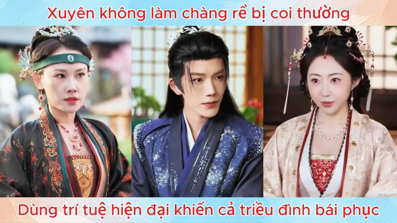 Xuyên không làm chàng rể bị coi thường, dùng trí tuệ hiện đại khiến cả triều đình bái phục.