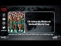 SA Takes On Wales At Netball World Cup SA Takes On Wales At Netball World Cup