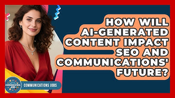 How Will AI-generated Content Impact SEO And Communications