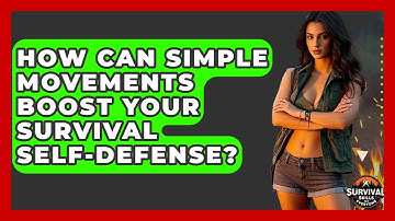 How Can Simple Movements Boost Your Survival Self-defense? - Survival Skills for Everyone