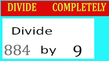 Divide     884      by     9  Divide   completely
