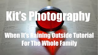 Kit's Photography Episode 6: When It's Raining Outside Tutorial For The Whole Family