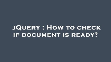 jQuery : How to check if document is ready?