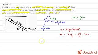 A block of mass 1 kg is kept on the tilted floor ofa lift moving, down with `3 m// s^(2)`. If the bl