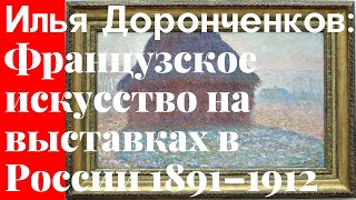 Французское искусство на русских выставках 1891-1912 гг. Илья Доронченков. Выставка Морозов. Лекция