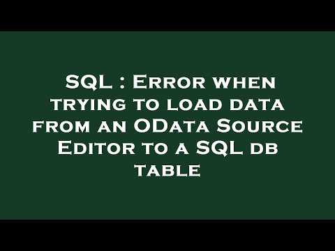 SQL : Error when trying to load data from an OData Source Editor to a SQL db table