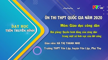 Dạy học trên truyền hình - Môn GDCD: Quyền bình đẳng của công dân trong một số lĩnh vực của đời sống