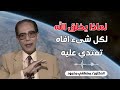 لماذا يخلق الله لكل شئ أفاه    من أروع حلقات الدكتور رحمه الله دندنها