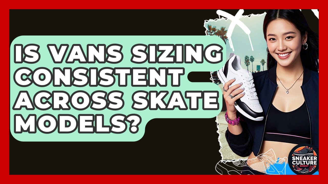Is Vans Sizing Consistent Across Skate Models? - Sneaker Culture Digest