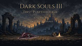 Dark Souls III First Playthrough | Episode 12 | The Grand Finale