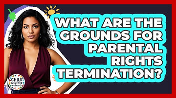 What Are The Grounds For Parental Rights Termination? - Child Welfare Network