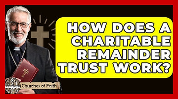 How Does A Charitable Remainder Trust Work? - Churches Of Faith