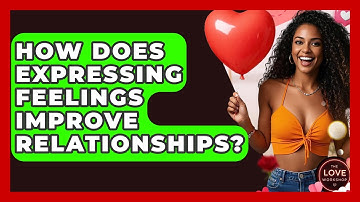 How Does Expressing Feelings Improve Relationships? - The Love Workshop