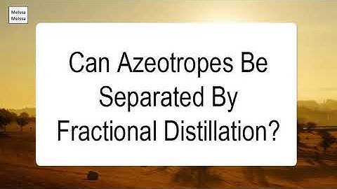 Can Azeotropes Be Separated By Fractional Distillation