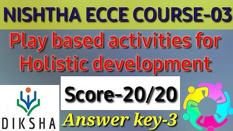 || NISHTHA ECCE COURSE-03 , Play based activities for Holistic development || Answer key