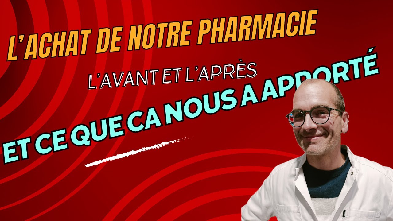 L'achat de notre Pharmacie, l'avant, l'après et tout ce que ca nous a apporté!!