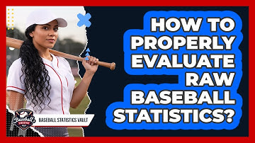 How To Properly Evaluate Raw Baseball Statistics?