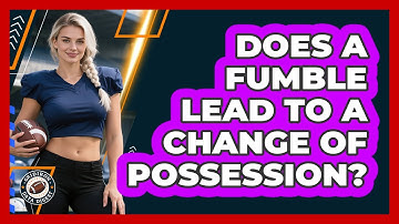 Does a Fumble Lead to a Change of Possession?