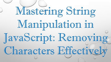 Mastering String Manipulation in JavaScript: Removing Characters Effectively