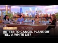 Better To Cancel Plans Or Tell A White Lie? | The View
