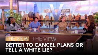 Better To Cancel Plans Or Tell A White Lie? | The View