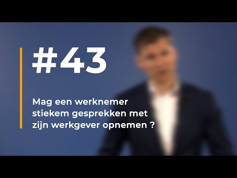 #43 - Mag een werknemer stiekem gesprekken met zijn werkgever opnemen?