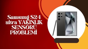 Samsung S24 ultra YAKINLIK SENSÖRÜ PROBLEMİ - PROXIMITY SENSOR PROBLEM