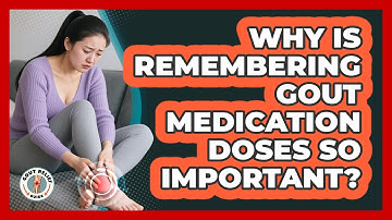 Why Is Remembering Gout Medication Doses So Important? - Gout Relief Guide