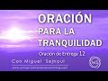 ORACIÓN PARA LA TRANQUILIDAD Oración de Entrega 12  Facilitador  Miguel Sejnaui