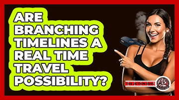 Are Branching Timelines A Real Time Travel Possibility? - The Action Reel