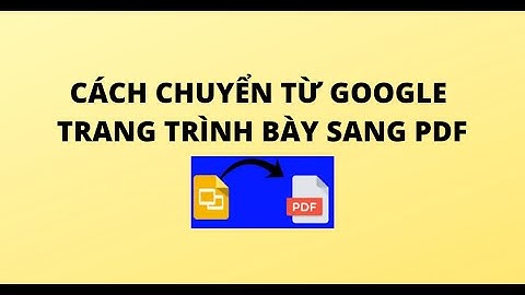 CÁCH CHUYỂN TỪ GOOGLE TRANG TRÌNH BÀY SANG PDF