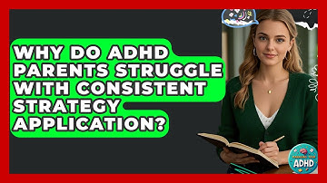 Why Do ADHD Parents Struggle With Consistent Strategy Application? - Managing Your ADHD
