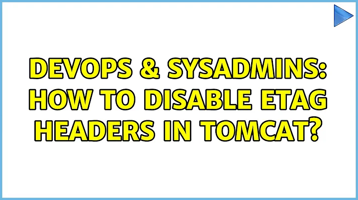 DevOps & SysAdmins: How to disable ETag headers in Tomcat?