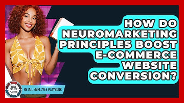 How Do Neuromarketing Principles Boost E-commerce Website Conversion? - Retail Employee Playbook