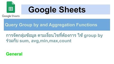 Google Sheets - Query การจัดกลุ่มข้อมูล ใช้ group by ร่วมกับ sum, avg,min,max,count