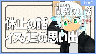 【雑談ラジオ】休止の話&イヌガミの思い出／イヌガミユキの関係ない話 [No.099]