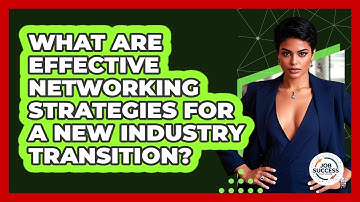 What Are Effective Networking Strategies For A New Industry Transition? - Job Success Network