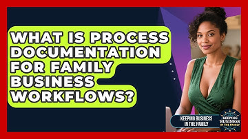 What Is Process Documentation For Family Business Workflows? - Keeping Business In The Family