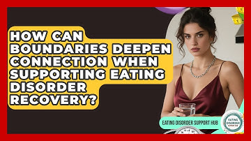 How Can Boundaries Deepen Connection When Supporting Eating Disorder Recovery?