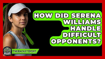 How Did Serena Williams Handle Difficult Opponents? - The Racket Xpert