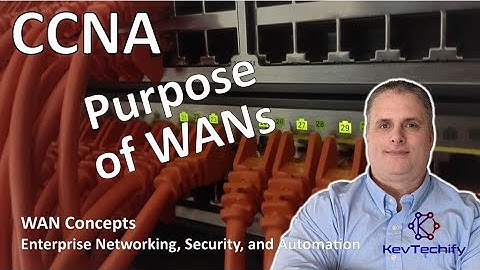 Purpose of WANs - WAN Concepts- Enterprise Net, Security, and Automation- CCNA - KevTechify | vid 35
