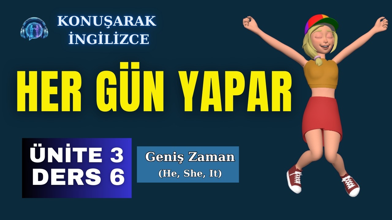 Konuşarak İngilizce | Ünite 3 – Ders 6: Geniş Zamanda 