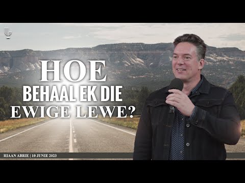 HOE behaal ek die EWIGE LEWE?  - Pastoor Riaan Abrie 