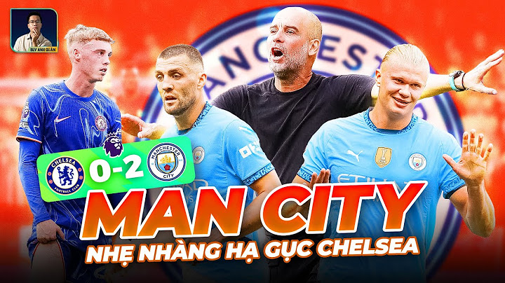 MAN CITY NHẸ NHÀNG HẠ GỤC CHELSEA, HAALAND VÀ KOVACIC KÉO SẬP STAMFORD BRIDGE