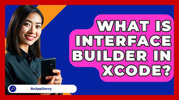 What Is Interface Builder In Xcode? - Be App Savvy