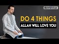 DO 4 THINGS, ALLAH WILL LOVE YOU BACK