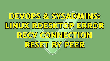 DevOps & SysAdmins: Linux rdesktop ERROR recv Connection reset by peer (4 Solutions!!)